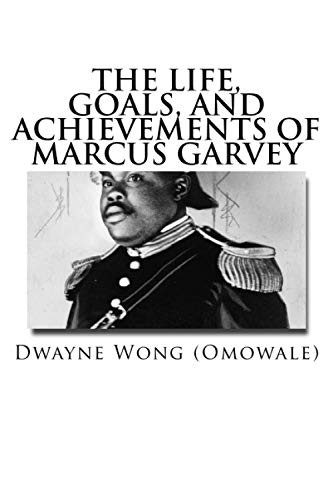 The cover of The Life, Goals, and Achievements of Marcus Garvey by Dwayne Wong (Omowale): a photograph of Garvey in uniform