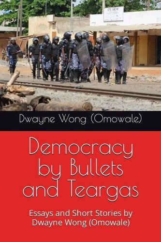 The cover of Democracy by Bullets and Teargas by Dwayne Wong (Omowale): riot police lined up on a street