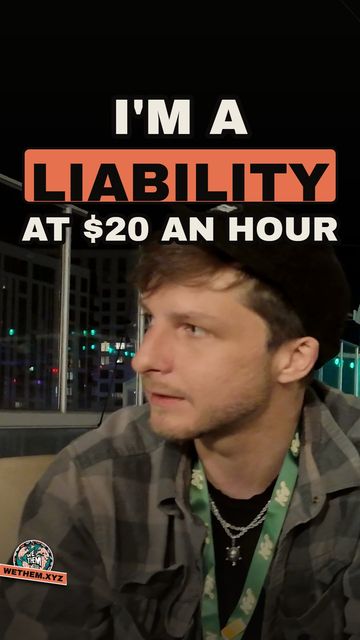 I'M A LIABILITY AT $20 AN HOUR